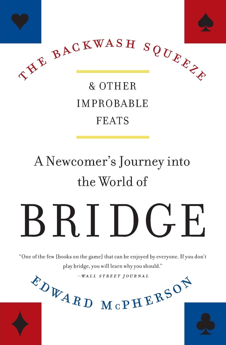 The Backwash Squeeze and Other Improbable Feats: A Newcomer's Journey into the World of Bridge,Used