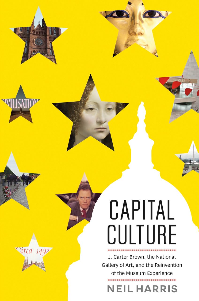 Capital Culture: J. Carter Brown, The National Gallery Of Art, And The Reinvention Of The Museum Experience