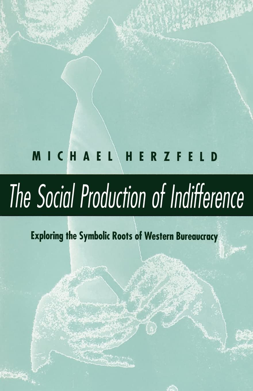 The Social Production Of Indifference: Exploring The Symbolic Roots Of Western Bureaucracy