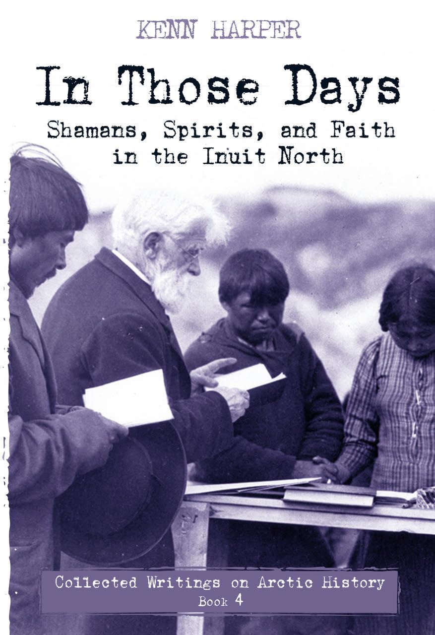 In Those Days: Shamans, Spirits, and Faith in the Inuit North (In Those Days: Collected Writings on Arctic History, 4),Used