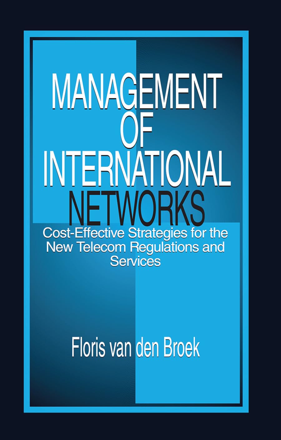 Management of International Networks: CostEffective Strategies for the New Telecom Regulations and Services,New
