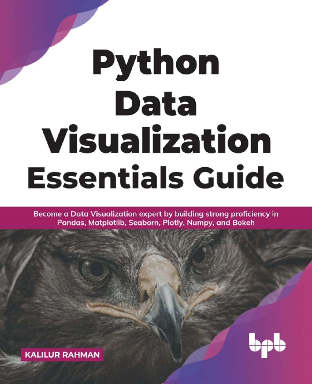 Python Data Visualization Essentials Guide: Become a Data Visualization expert by building strong proficiency in Pandas, Matplot,Used