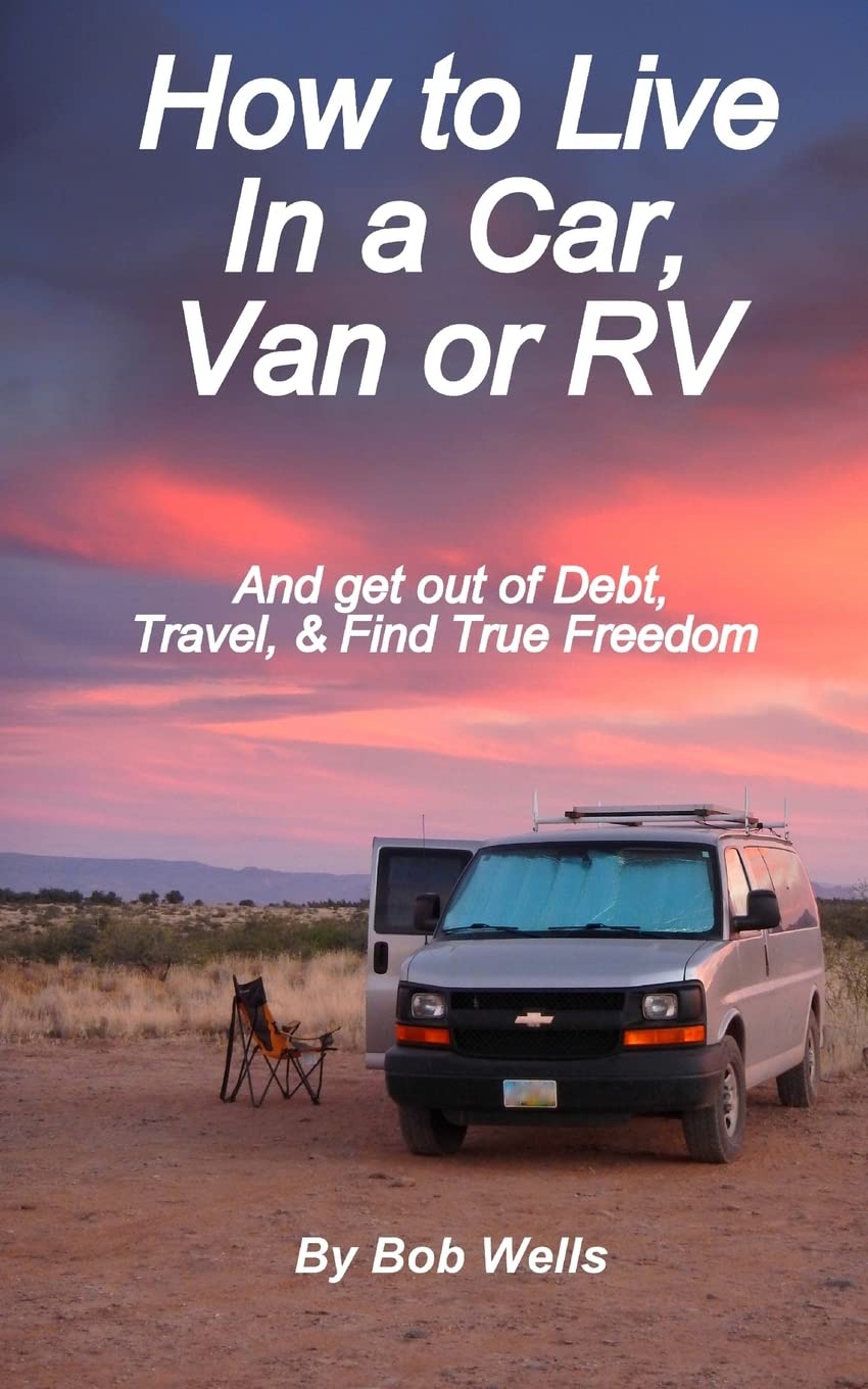 How to Live In a Car, Van, or RV: And Get Out of Debt, Travel, and Find True Freedom,Used