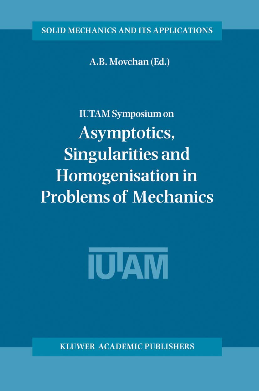 IUTAM Symposium on Asymptotics, Singularities and Homogenisation in Problems of Mechanics (Solid Mechanics and Its Applications,,New