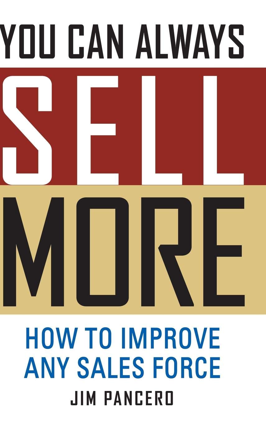 You Can Always Sell More: How To Improve Any Sales Force