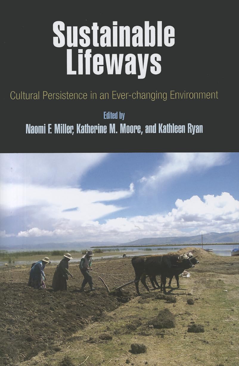 Sustainable Lifeways: Cultural Persistence in an EverChanging Environment (Penn Museum International Research Conference, 3),New