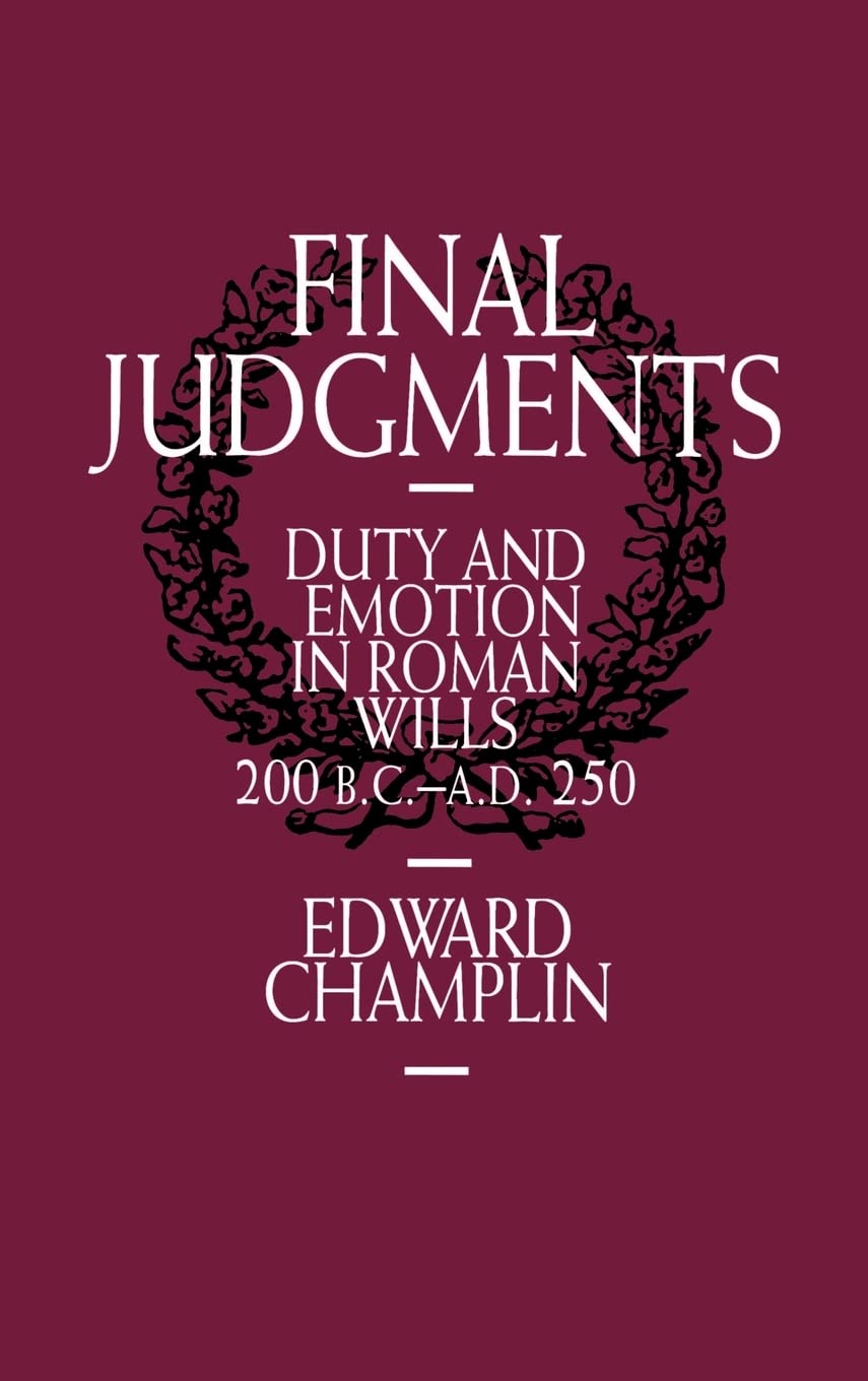 Final Judgments: Duty and Emotion in Roman Wills, 200 B.C.A.D. 250,New