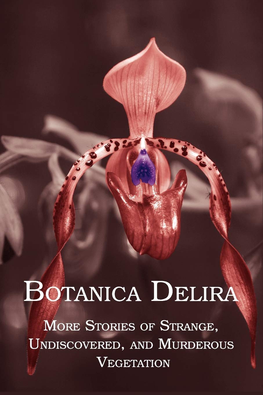 Botanica Delira: More Stories of Strange, Undiscovered, and Murderous Vegetation,Used