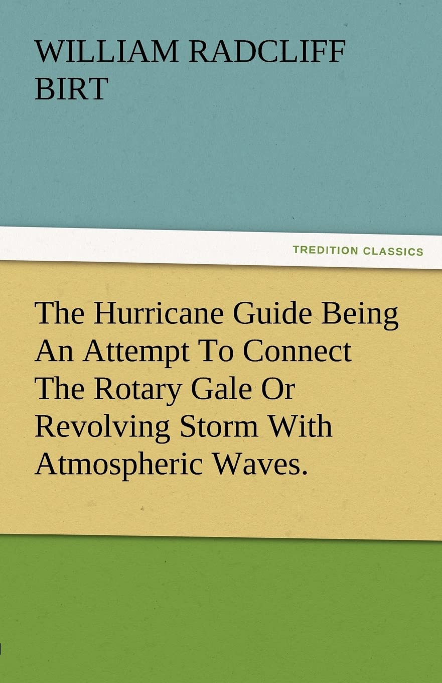 The Hurricane Guide Being an Attempt to Connect the Rotary Gale or Revolving Storm with Atmospheric Waves.,Used