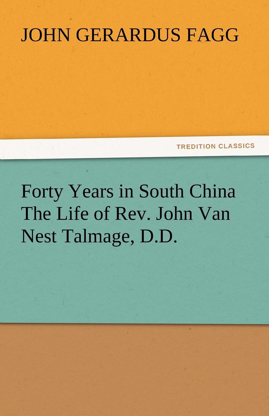 Forty Years in South China the Life of REV. John Van Nest Talmage, D.D.,Used