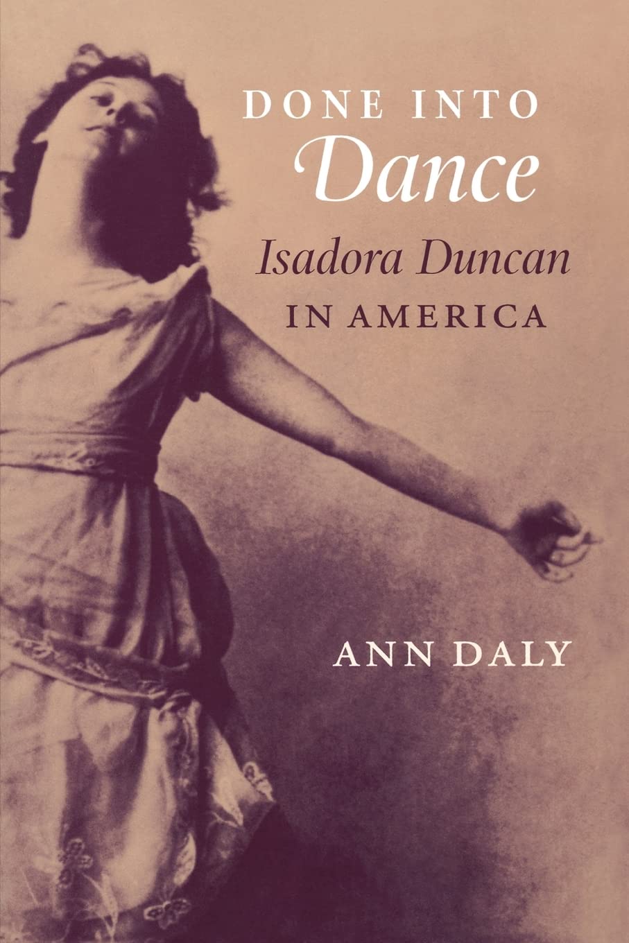 Done Into Dance: Isadora Duncan In America,New