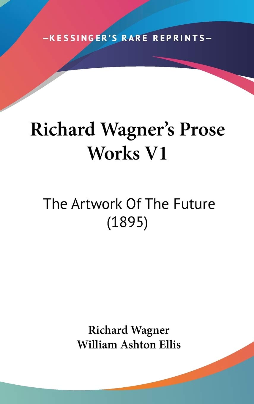 Richard Wagner'S Prose Works V1: The Artwork Of The Future (1895),New