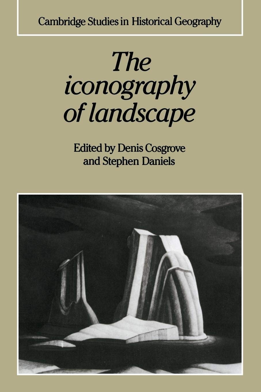 The Iconography Of Landscape: Essays On The Symbolic Representation, Design And Use Of Past Environments (Cambridge Studies In H,New