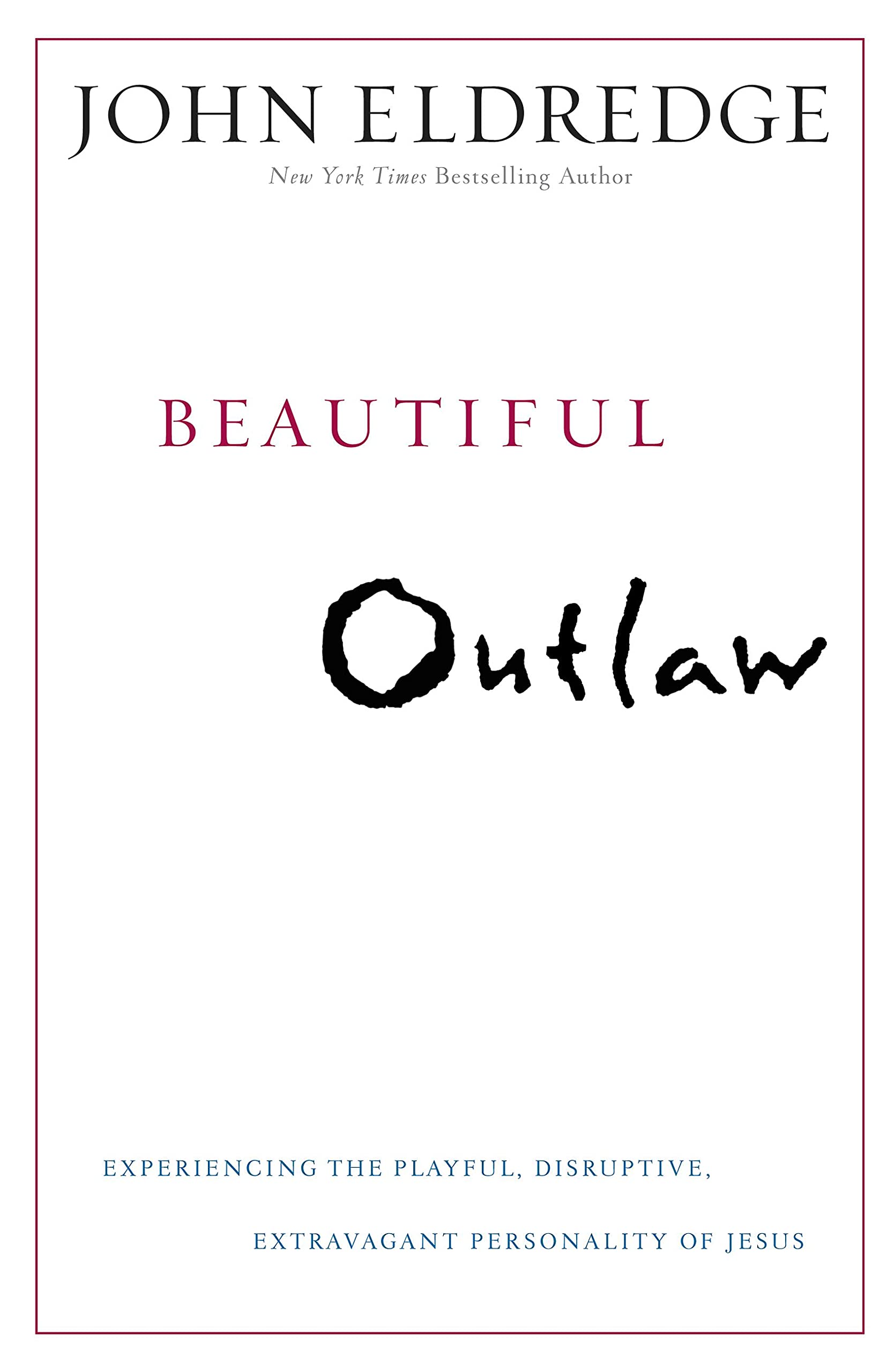 Beautiful Outlaw: Experiencing The Playful, Disruptive, Extravagant Personality Of Jesus