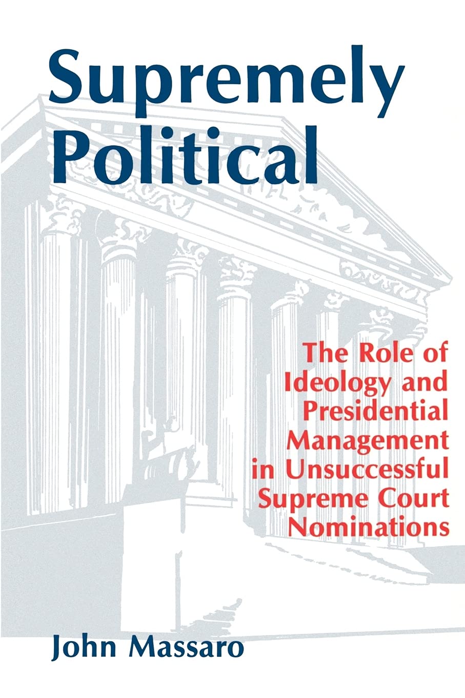 Supremely Political: The Role Of Ideology And Presidential Management In Unsuccessful Supreme Court Nominations (Suny Series In,New