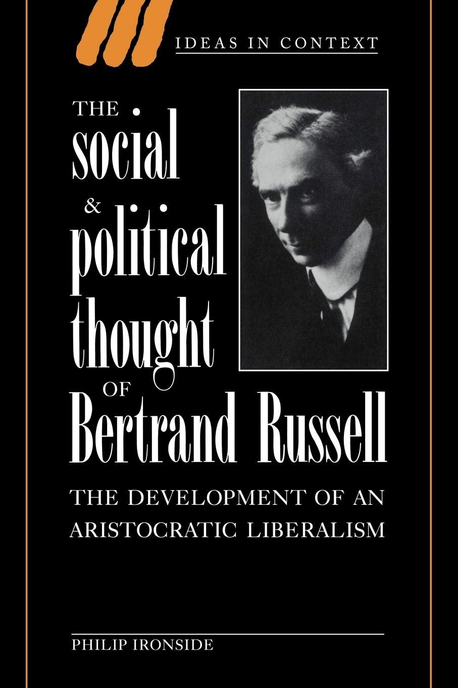 The Social and Political Thought of Bertrand Russell: The Development of an Aristocratic Liberalism (Ideas in Context, Series Nu,New