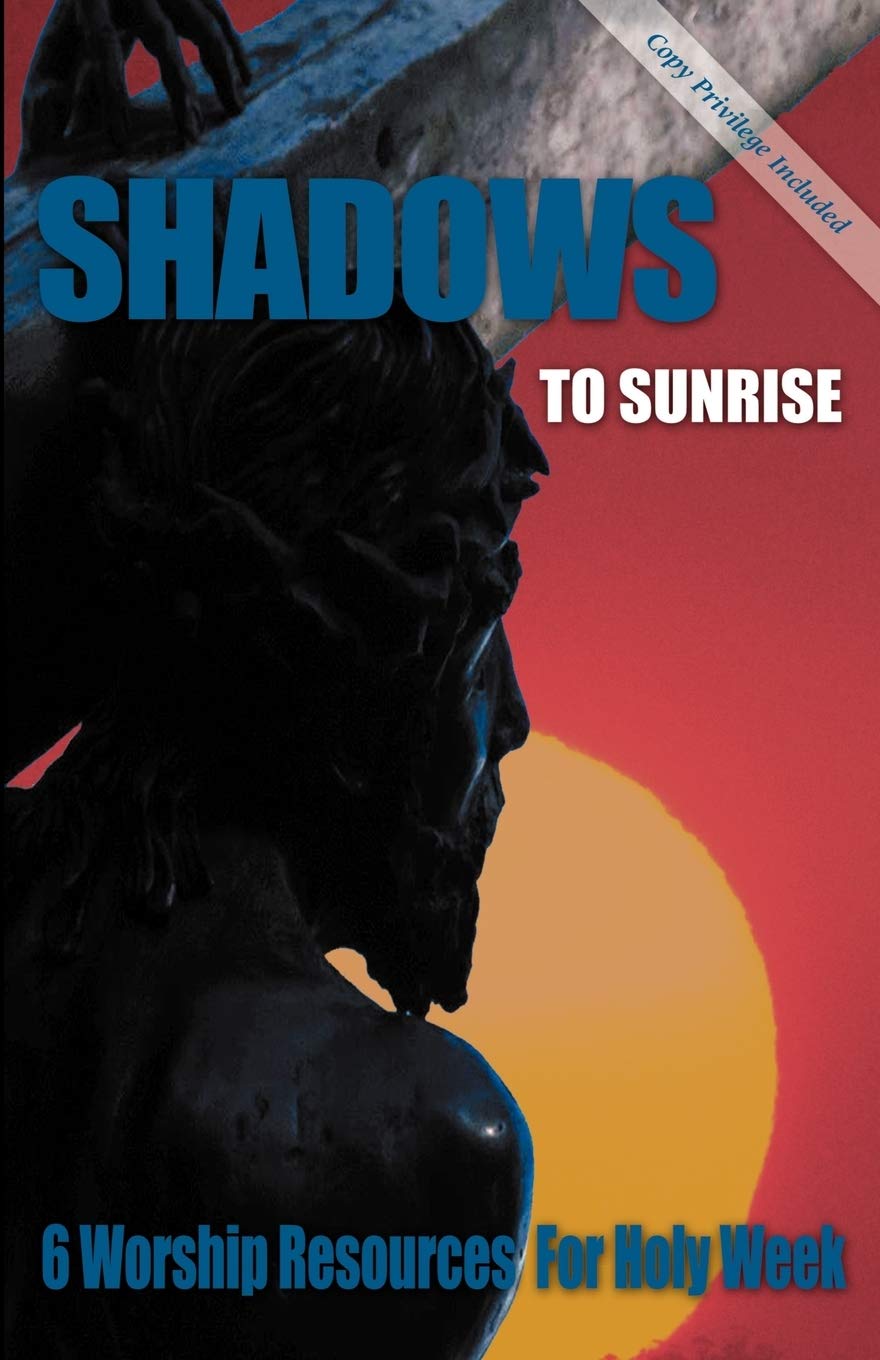 Shadows To Sunrise: 6 Worship Resources For Holy Week,Used