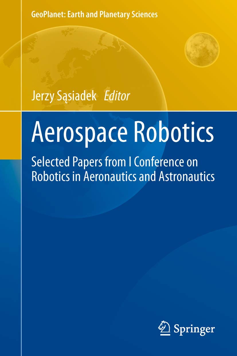 Aerospace Robotics: Selected Papers from I Conference on Robotics in Aeronautics and Astronautics (GeoPlanet: Earth and Planetar,Used