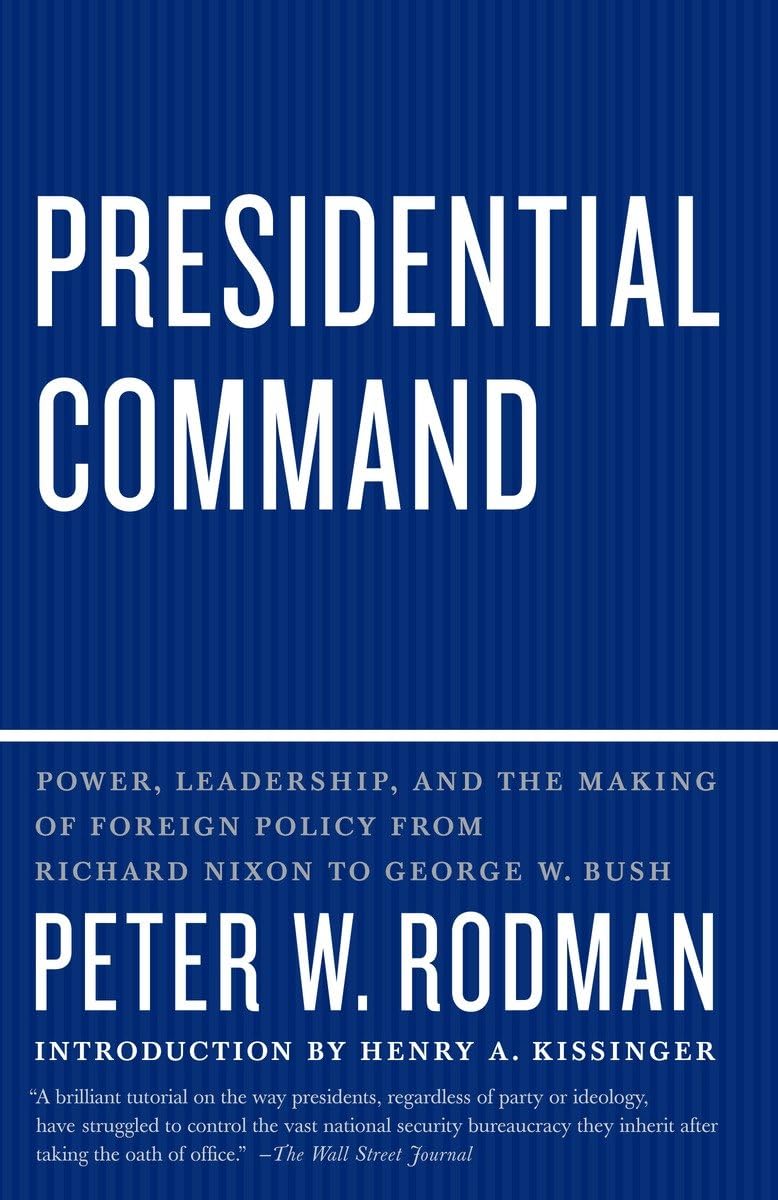 Presidential Command: Power, Leadership, And The Making Of Foreign Policy From Richard Nixon To George W. Bush