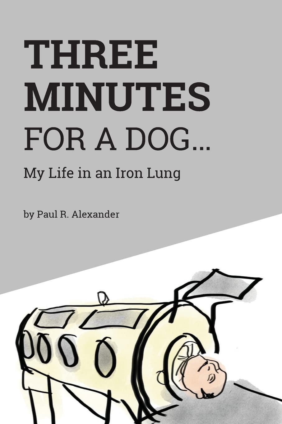 Three Minutes for a Dog: My Life in an Iron Lung,New