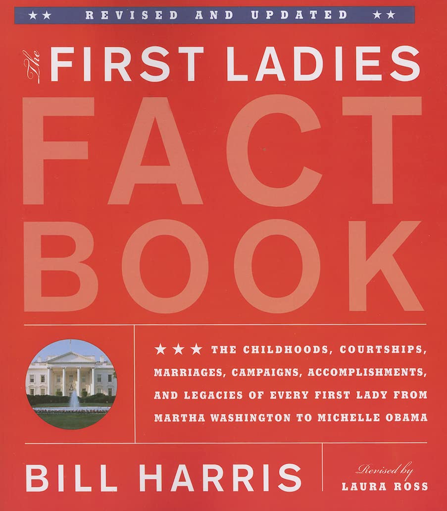 First Ladies Fact Book Revised And Updated: The Childhoods, Courtships, Marriages, Campaigns, Accomplishments, And Legacies O