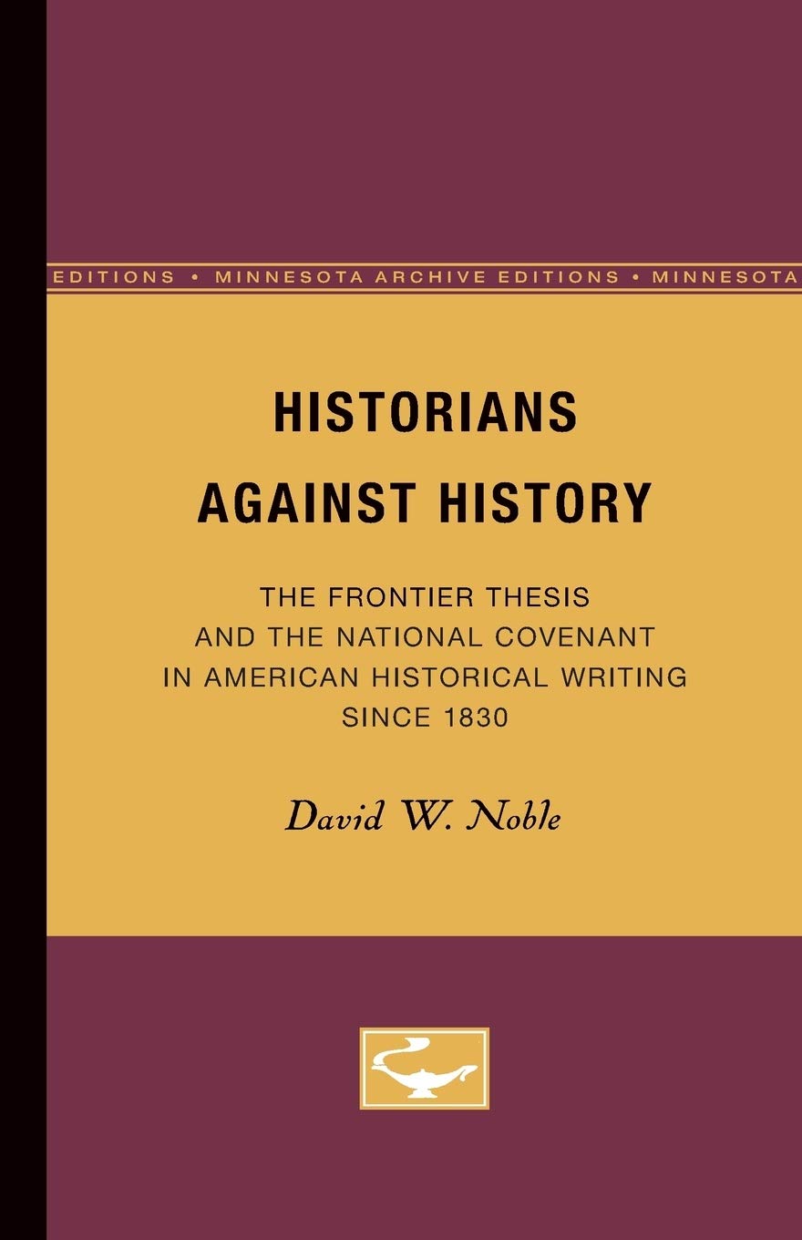 Historians Against History: The Frontier Thesis And The National Covenant In American Historical Writing Since 1830 (Minnesota A,Used