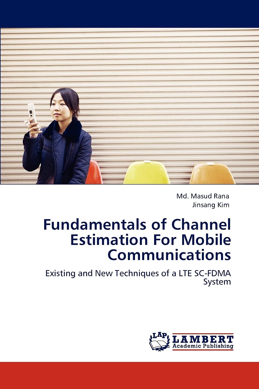 Fundamentals of Channel Estimation For Mobile Communications: Existing and New Techniques of a LTE SCFDMA System,Used