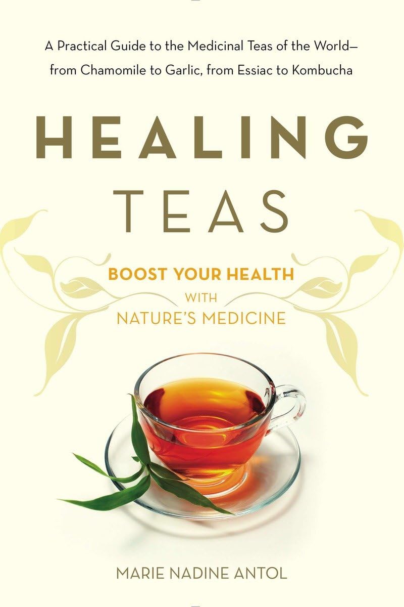 Healing Teas: A Practical Guide to the Medicinal Teas of the World from Chamomile to Garlic, from Essiac to Kombucha,Used