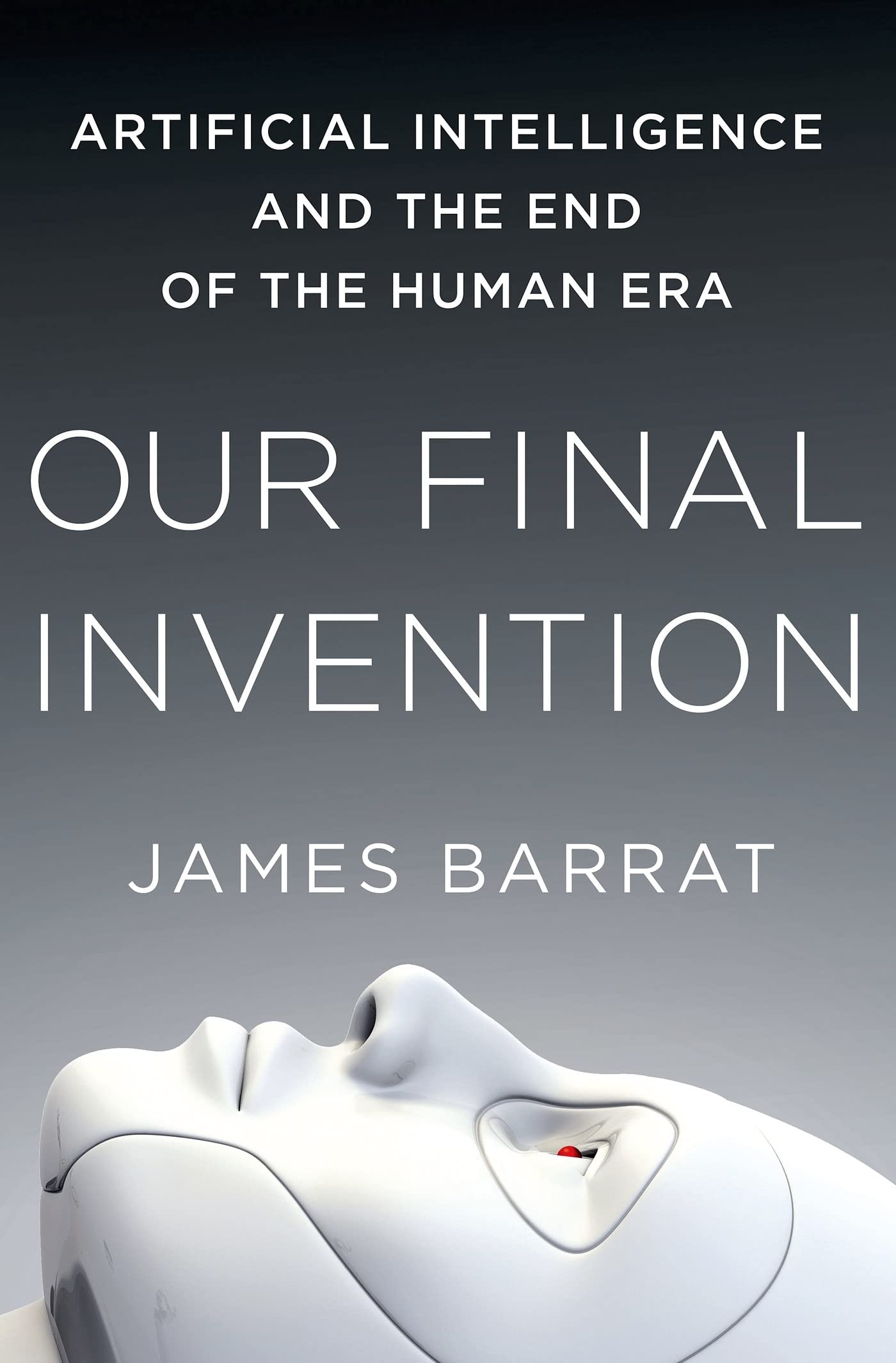 Our Final Invention: Artificial Intelligence and the End of the Human Era,Used