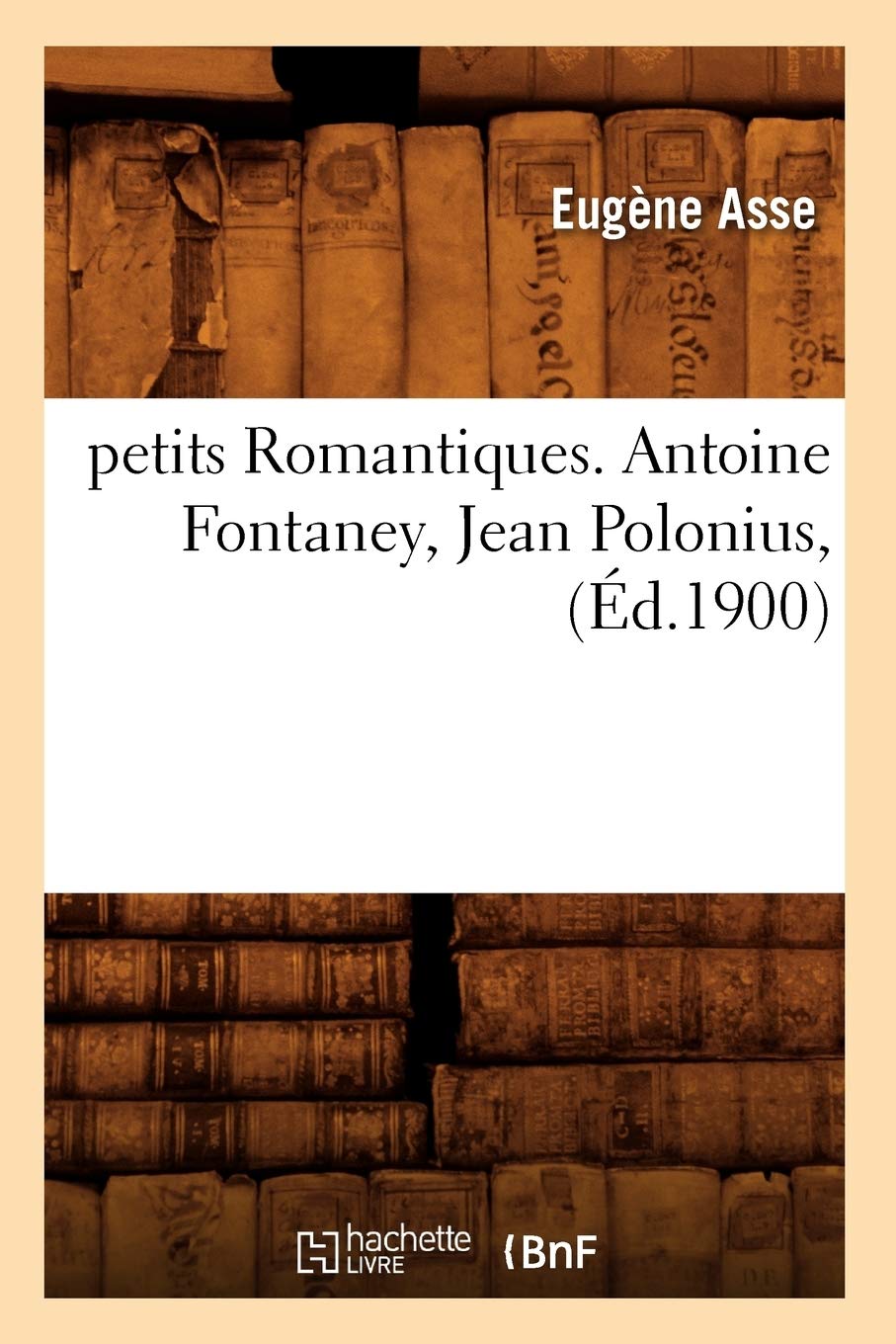 Petits Romantiques. Antoine Fontaney, Jean Polonius, (D.1900) (Litterature) (French Edition),New