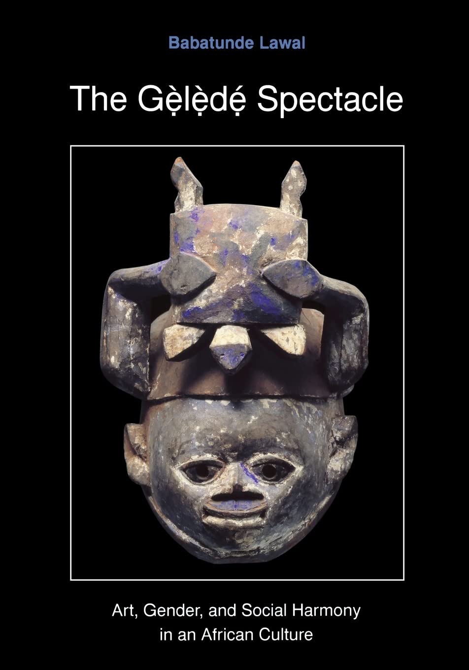 The Gelede Spectacle: Art, Gender, And Social Harmony In An African Culture,New