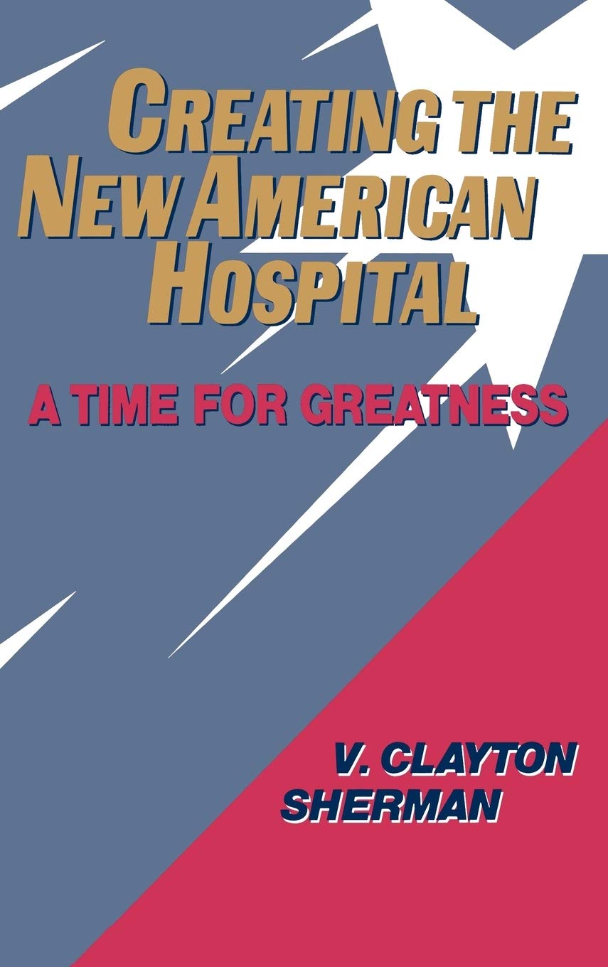 Creating the New American Hospital: A Time for Greatness,New