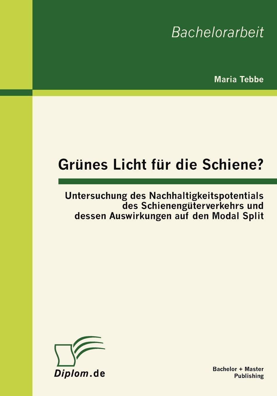 Grnes Licht fr die Schiene? Untersuchung des Nachhaltigkeitspotentials des Schienengterverkehrs und dessen Auswirkungen auf den ,Used