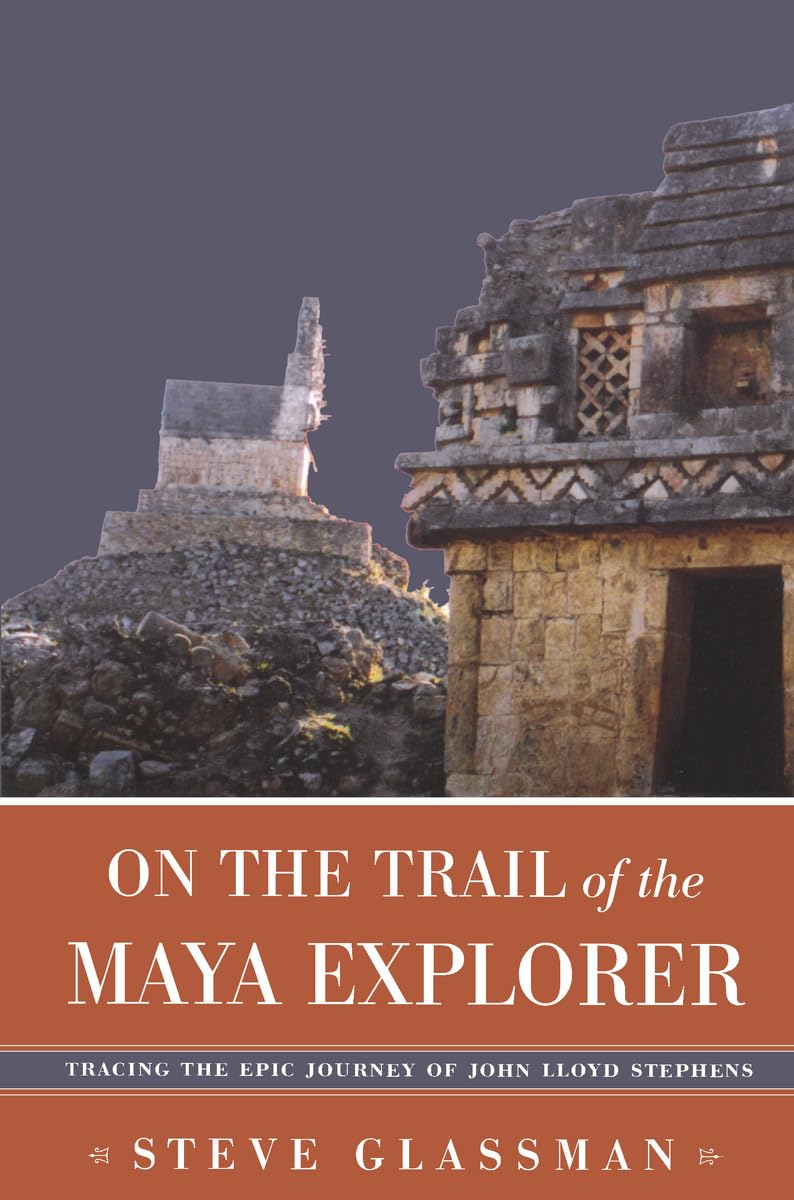 On the Trail of the Maya Explorer: Tracing the Epic Journey of John Lloyd Stephens (Fire Ant Books),Used