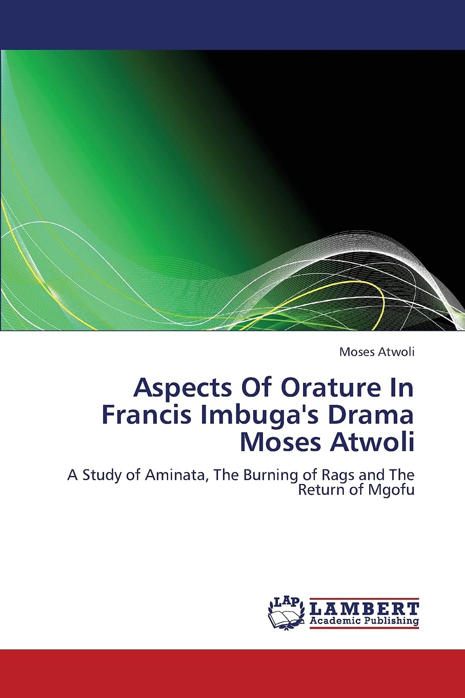 Aspects Of Orature In Francis Imbuga's Drama Moses Atwoli: A Study of Aminata, The Burning of Rags and The Return of Mgofu,Used