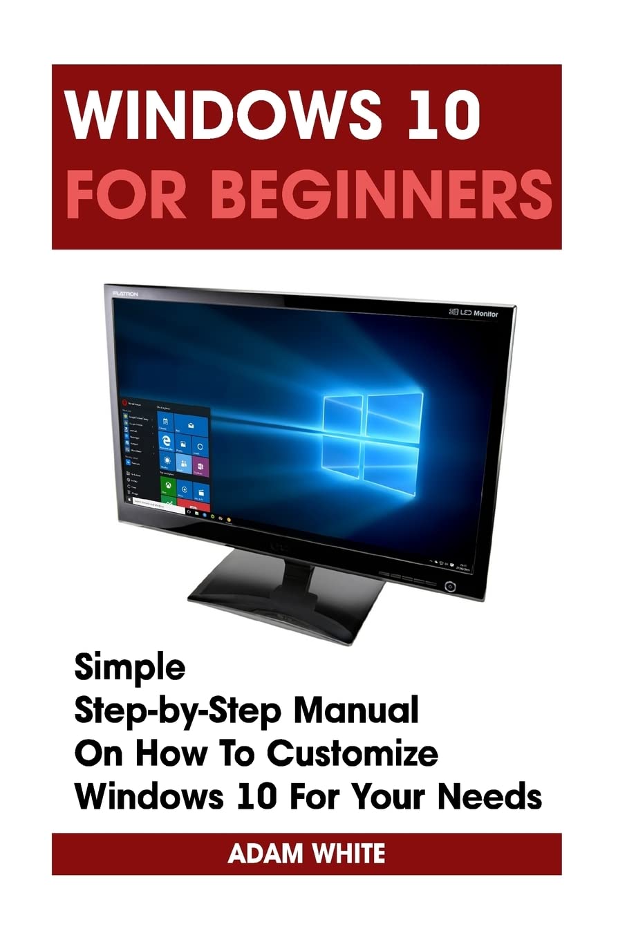 Windows 10 For Beginners: Simple StepbyStep Manual On How To Customize Windows 10 For Your Needs.: (Windows 10 For Beginners ,Used