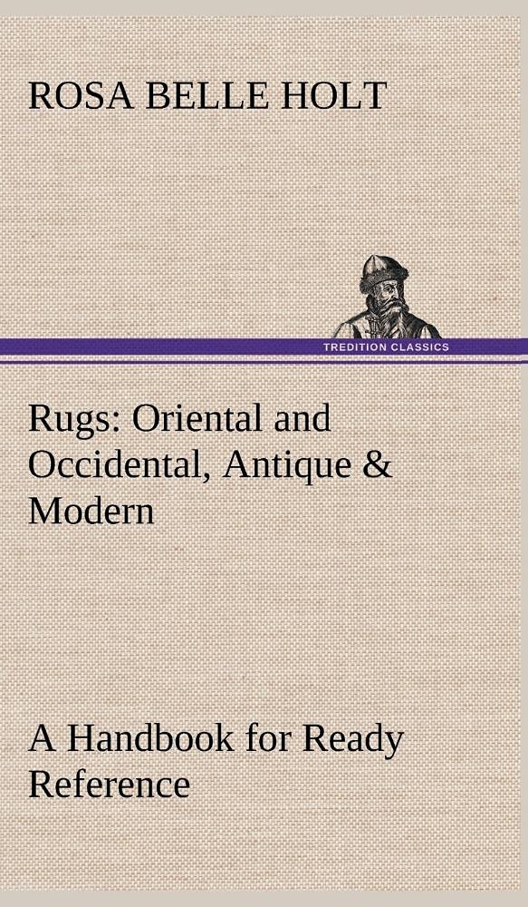 Rugs: Oriental and Occidental, Antique & Modern A Handbook for Ready Reference,Used