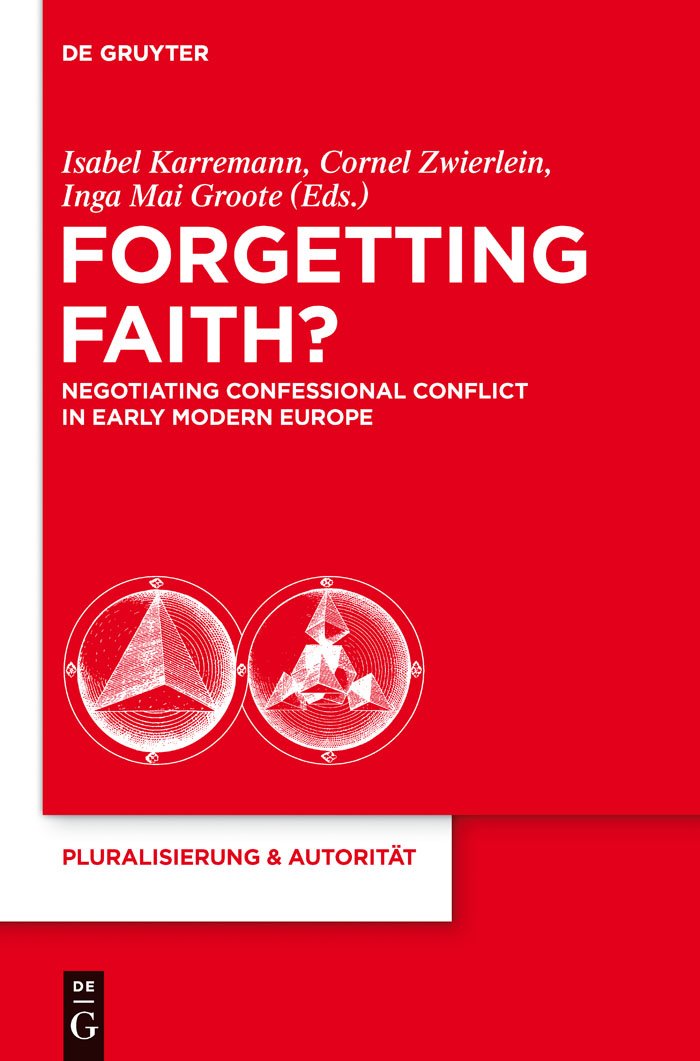 Forgetting Faith?: Negotiating Confessional Conflict in Early Modern Europe (Pluralisierung & Autoritt, 29),Used