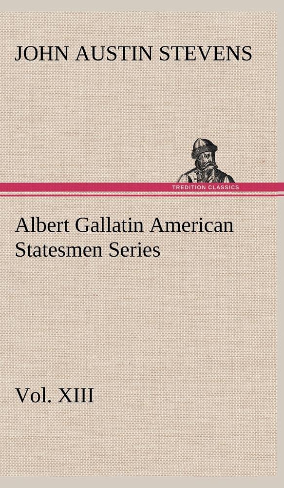 Albert Gallatin American Statesmen Series, Vol. XIII,Used