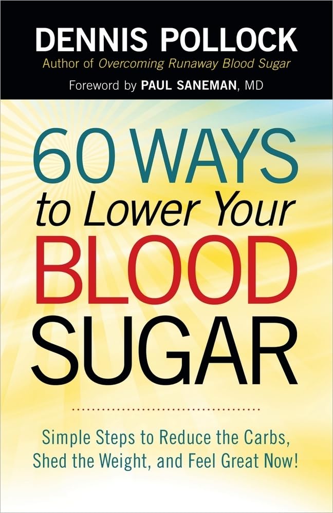 60 Ways To Lower Your Blood Sugar: Simple Steps To Reduce The Carbs, Shed The Weight, And Feel Great Now!,New