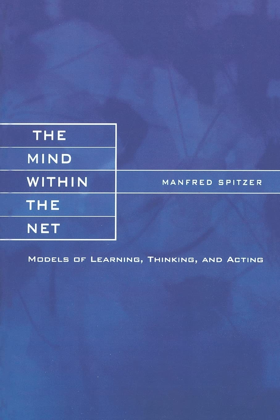 The Mind Within The Net: Models Of Learning, Thinking, And Acting,New