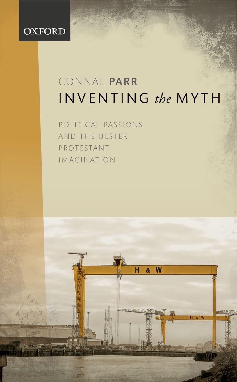 Inventing the Myth: Political Passions and the Ulster Protestant Imagination,Used