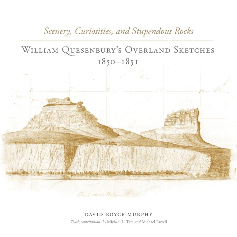 Scenery, Curiosities, And Stupendous Rocks: William Quesenburys Overland Sketches, 18501851,Used