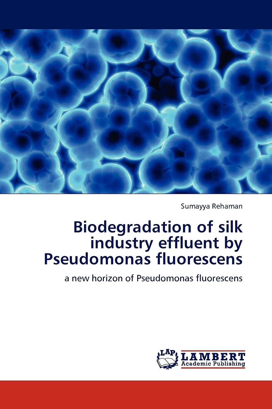 Biodegradation of silk industry effluent by Pseudomonas fluorescens: a new horizon of Pseudomonas fluorescens,Used