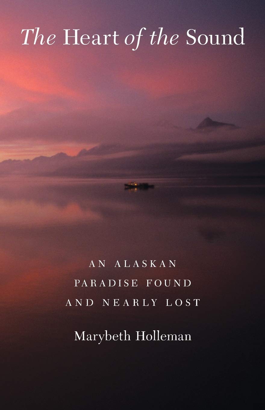 The Heart Of The Sound: An Alaskan Paradise Found And Nearly Lost,New