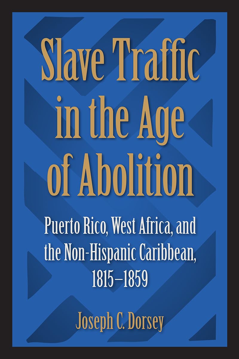 Slave Traffic In The Age Of Abolition: Puerto Rico, West Africa, And The Nonhispanic Caribbean, 18151859,Used