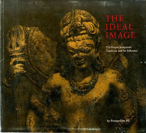 The Ideal Image: The Gupta Sculptural Tradition and Its Influence,New