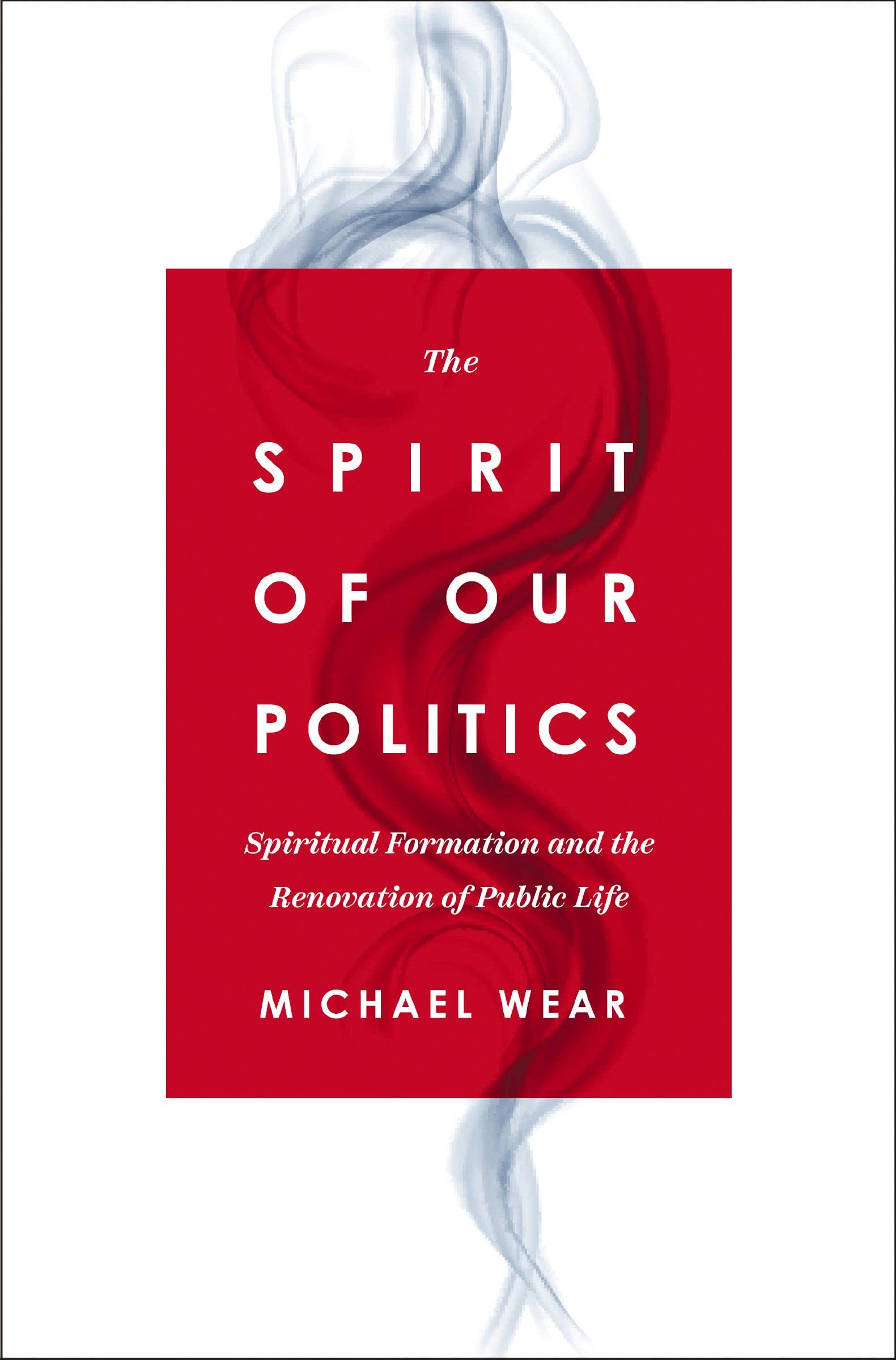 The Spirit Of Our Politics: Spiritual Formation And The Renovation Of Public Life,Used
