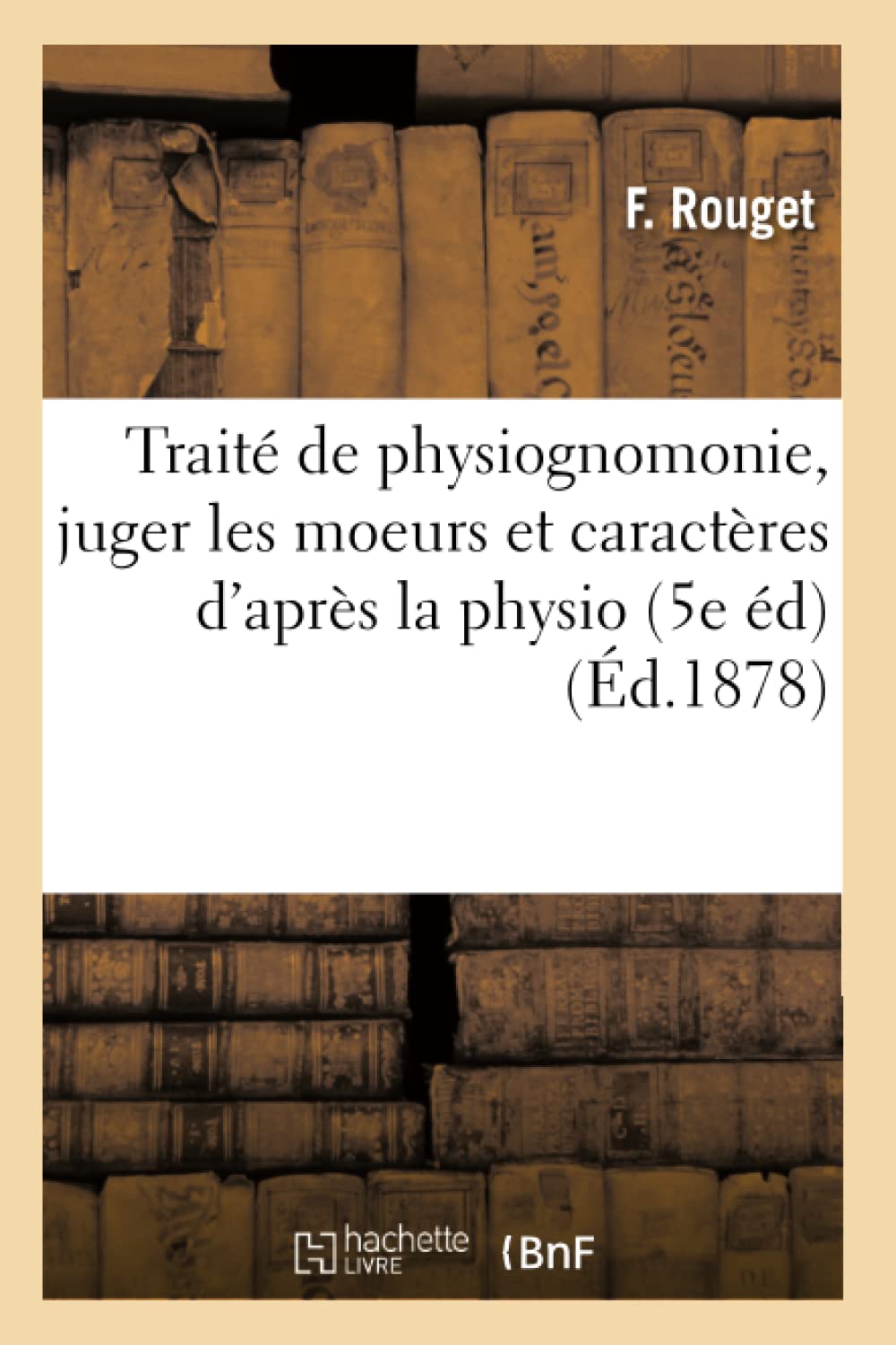 Trait De Physiognomonie, Juger Les Moeurs Et Caractres D'Aprs La Physio (5E D) (D.1878) (Philosophie) (French Edition),New