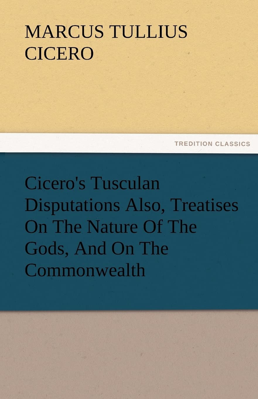 Cicero's Tusculan Disputations Also, Treatises on the Nature of the Gods, and on the Commonwealth,Used